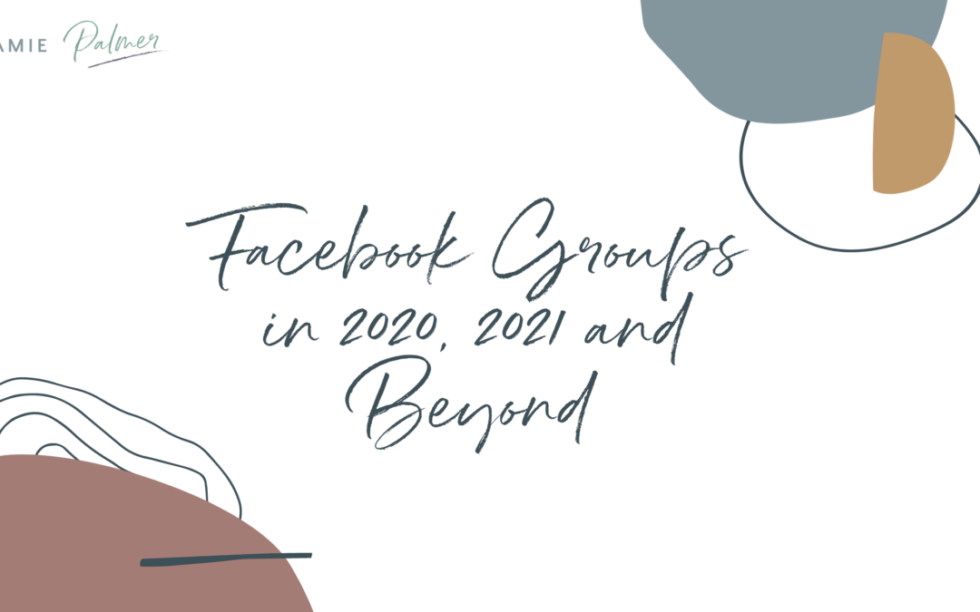 Facebook Groups in 2020, 2021 and Beyond