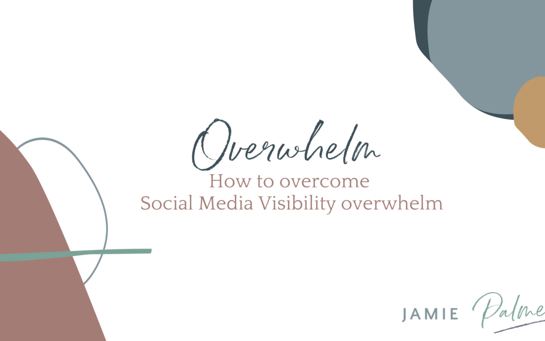 Overcoming Social Media and Visibility Overwhelm