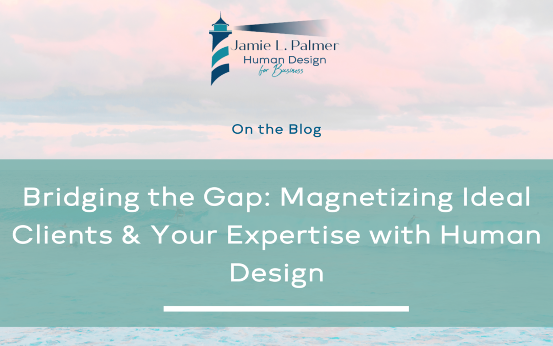 Bridging the Gap: Magnetizing Ideal Clients & Your Expertise with Human Design