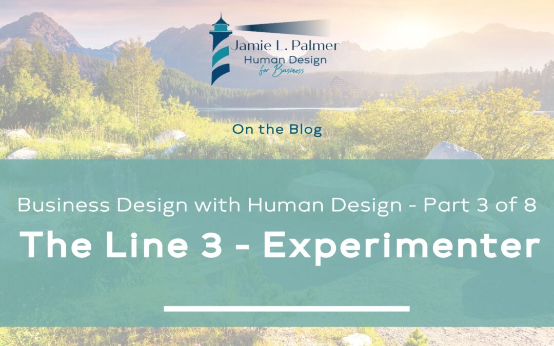 Business Design with Human Design – Part 3 of 8 – The Line 3 Experimenter