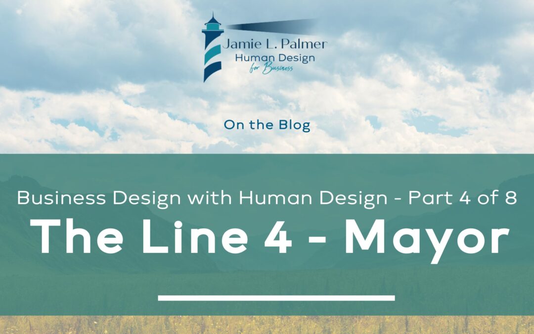 Business Design with Human Design – Part 4 of 8 – The Line 4 Mayor
