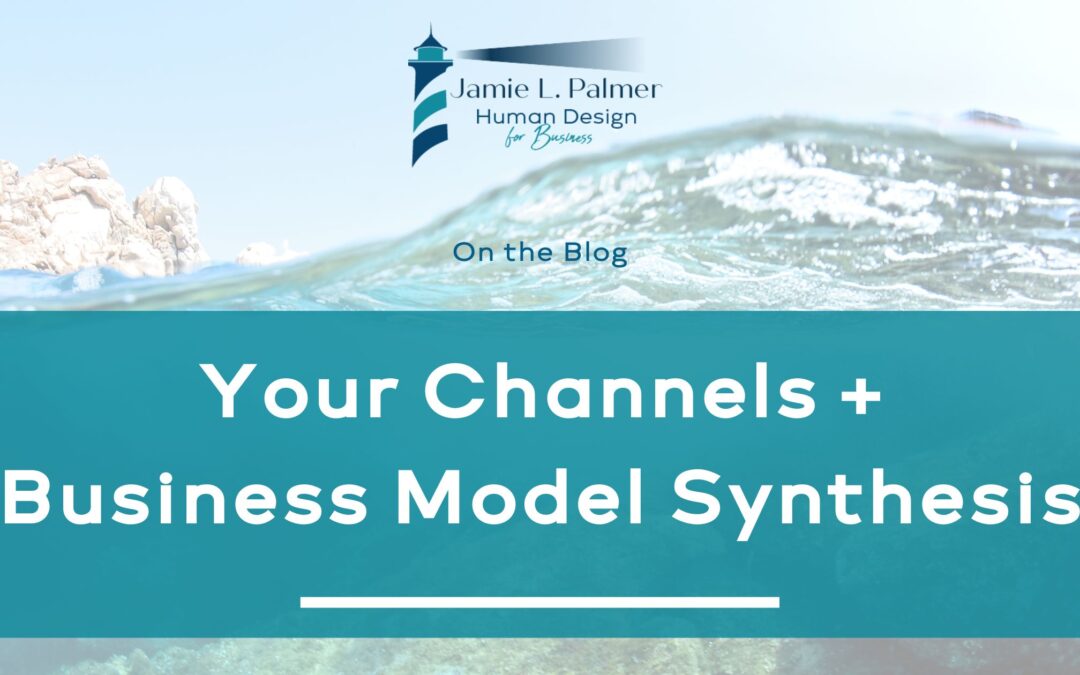 Your Channels + Business Model Synthesis