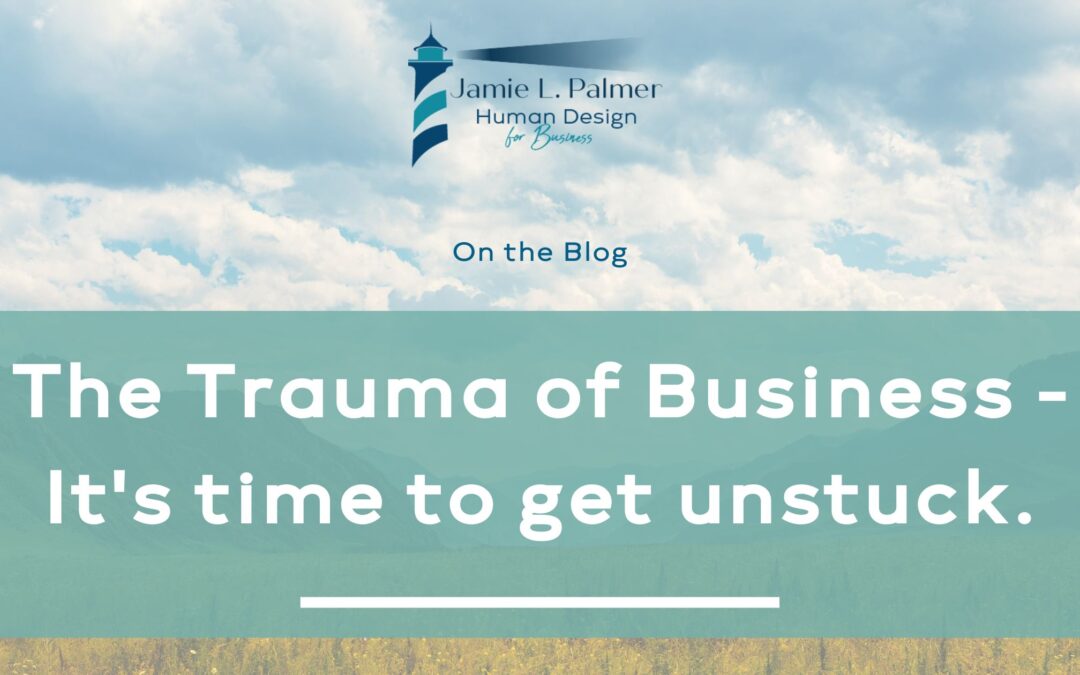The Trauma of Business – It’s time to get unstuck.