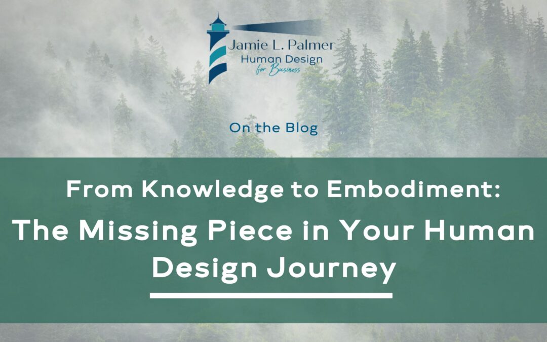 From Knowledge to Embodiment: The Missing Piece in Your Human Design Journey