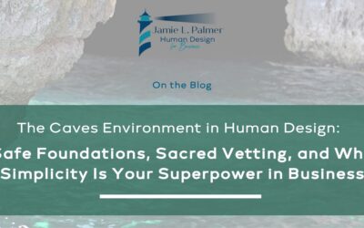The Caves Environment in Human Design: Safe Foundations, Sacred Vetting, and Why Simplicity Is Your Superpower in Business