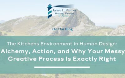 The Kitchens Environment in Human Design: Alchemy, Action, and Why Your Messy Creative Process Is Exactly Right