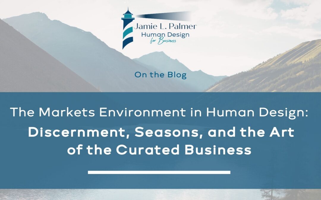 The Markets Environment in Human Design: Discernment, Seasons, and the Art of the Curated Business
