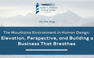 The Mountains Environment in Human Design: Elevation, Perspective, and Building a Business That Breathes