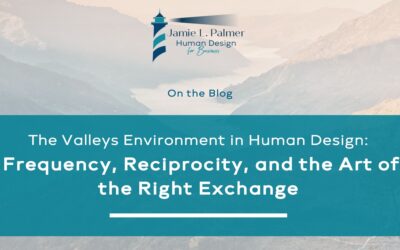 The Valleys Environment in Human Design: Frequency, Reciprocity, and the Art of the Right Exchange
